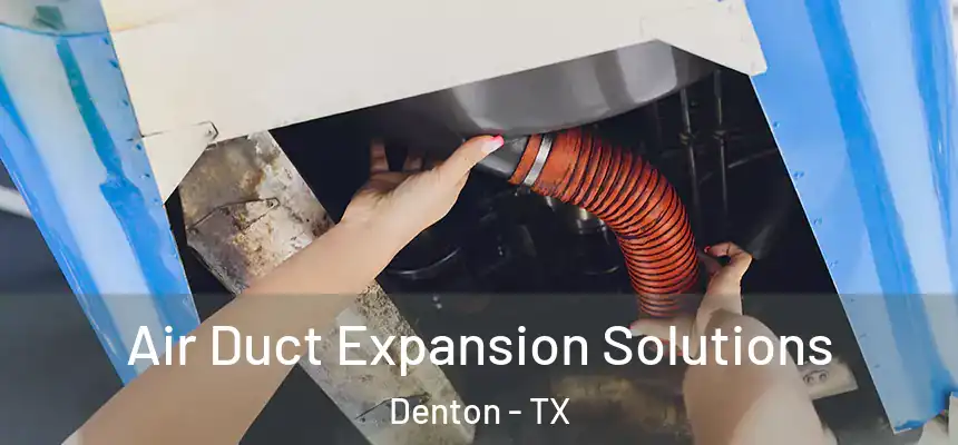 Air Duct Expansion Solutions Denton - TX