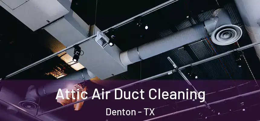 Attic Air Duct Cleaning Denton - TX