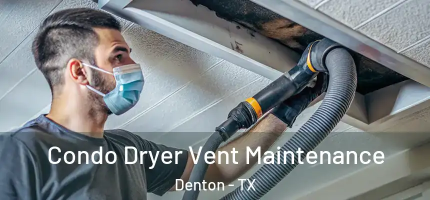 Condo Dryer Vent Maintenance Denton - TX