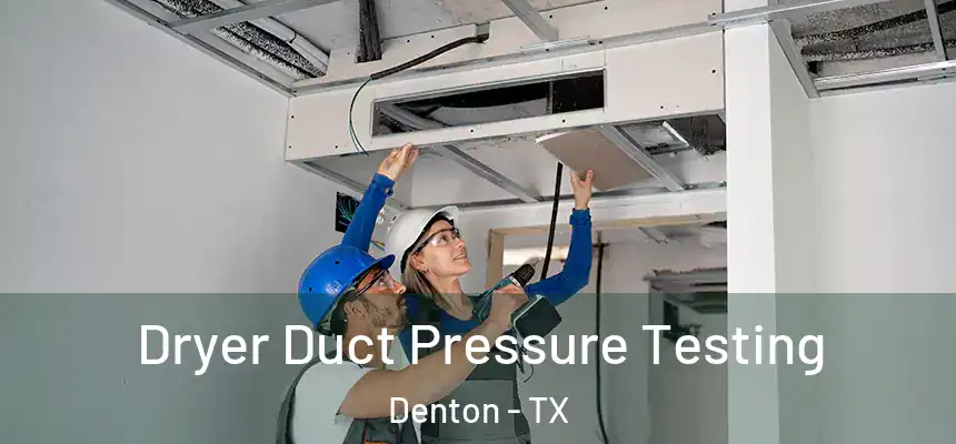 Dryer Duct Pressure Testing Denton - TX