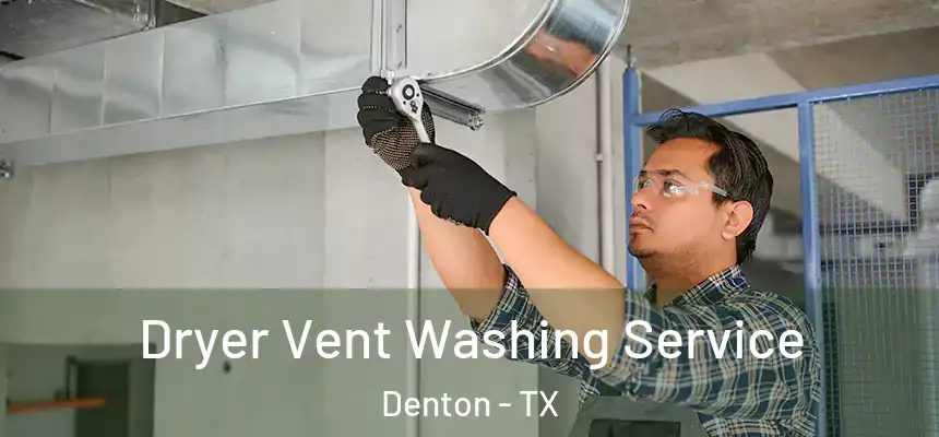 Dryer Vent Washing Service Denton - TX