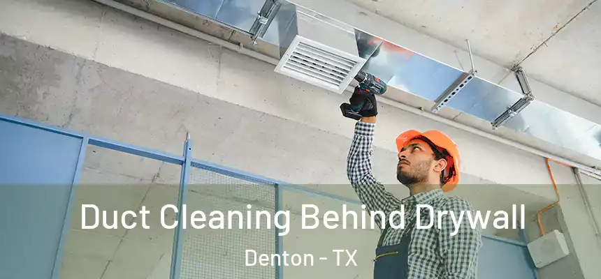 Duct Cleaning Behind Drywall Denton - TX