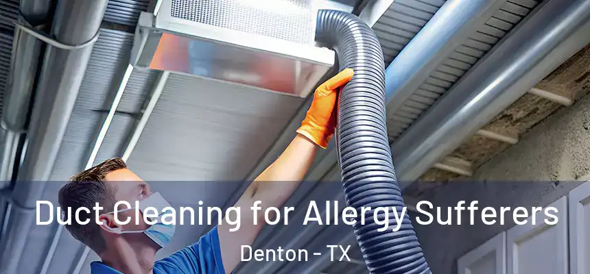 Duct Cleaning for Allergy Sufferers Denton - TX