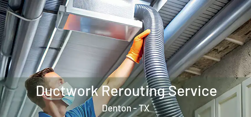 Ductwork Rerouting Service Denton - TX