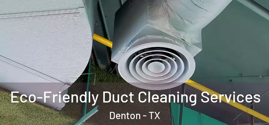Eco-Friendly Duct Cleaning Services Denton - TX