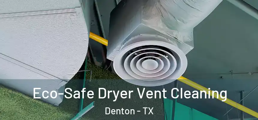 Eco-Safe Dryer Vent Cleaning Denton - TX