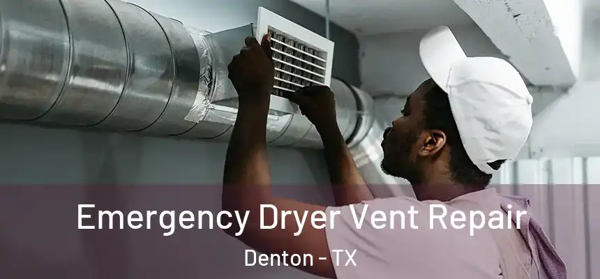Emergency Dryer Vent Repair Denton - TX