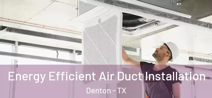 Energy Efficient Air Duct Installation Denton - TX