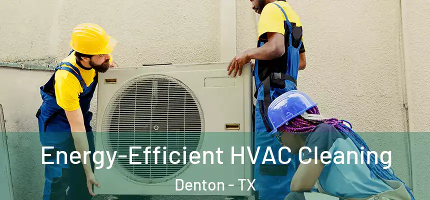 Energy-Efficient HVAC Cleaning Denton - TX