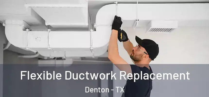 Flexible Ductwork Replacement Denton - TX