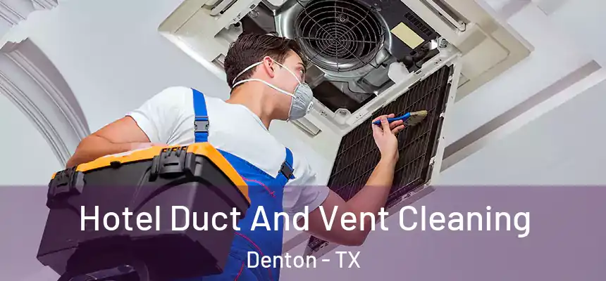 Hotel Duct And Vent Cleaning Denton - TX