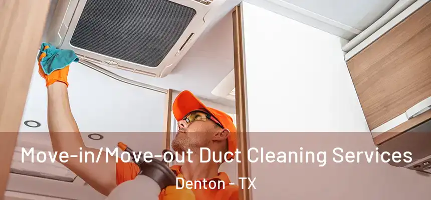 Move-in/Move-out Duct Cleaning Services Denton - TX