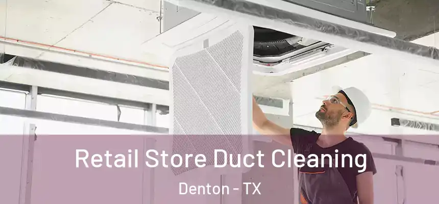 Retail Store Duct Cleaning Denton - TX