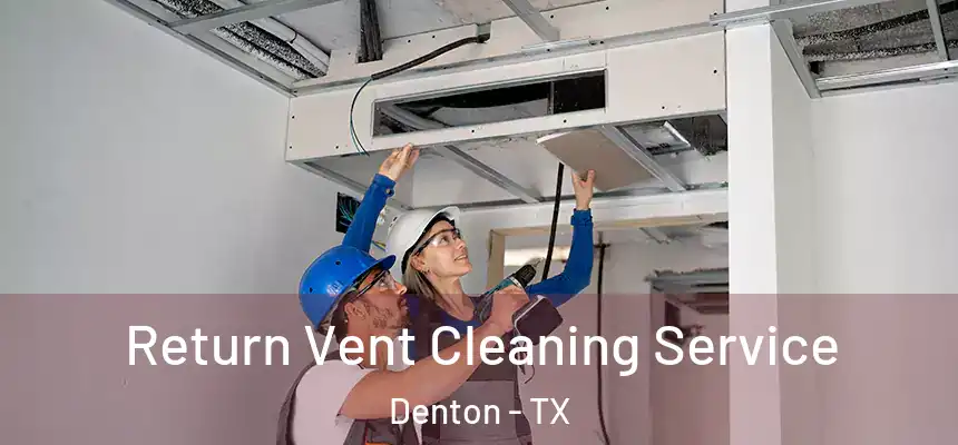 Return Vent Cleaning Service Denton - TX