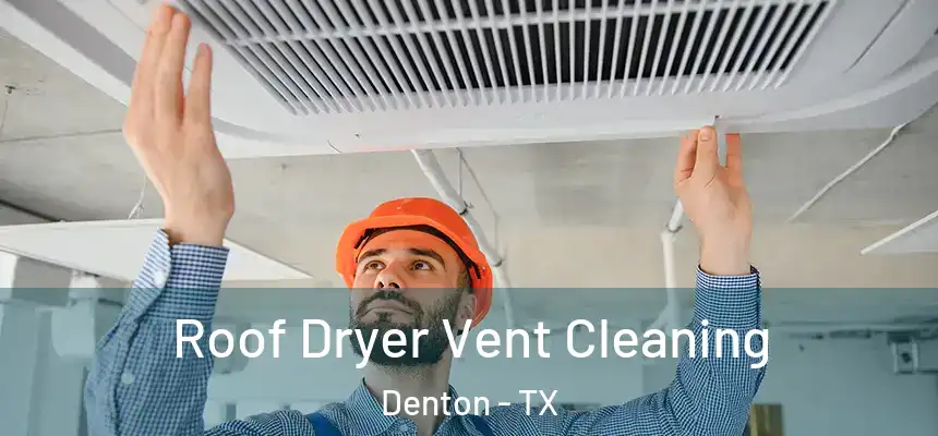 Roof Dryer Vent Cleaning Denton - TX