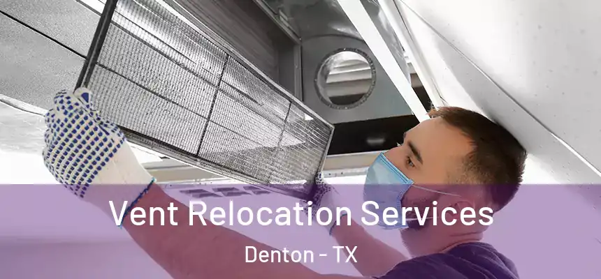 Vent Relocation Services Denton - TX