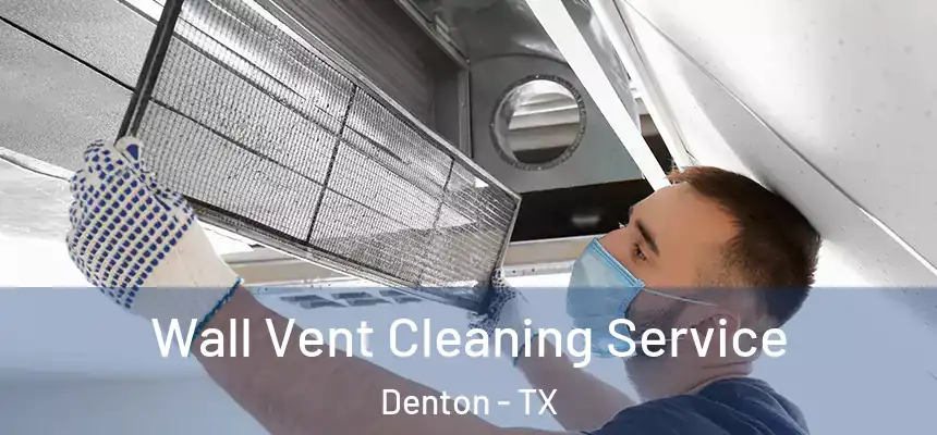 Wall Vent Cleaning Service Denton - TX
